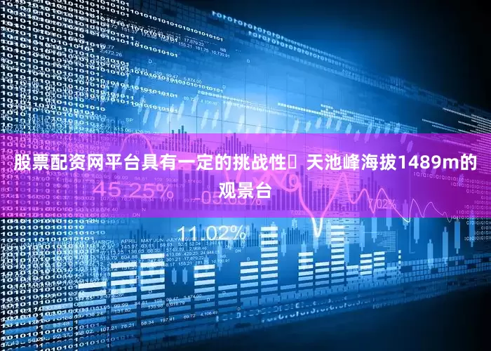 股票配资网平台具有一定的挑战性✅天池峰海拔1489m的观景台